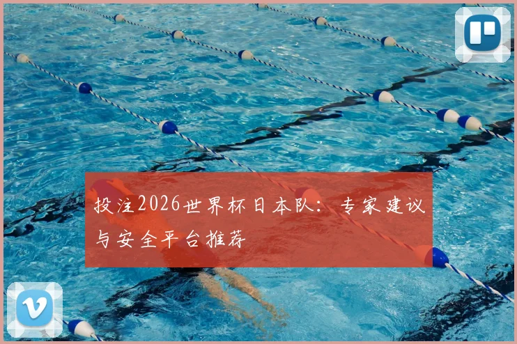 投注2026世界杯日本队：专家建议与安全平台推荐