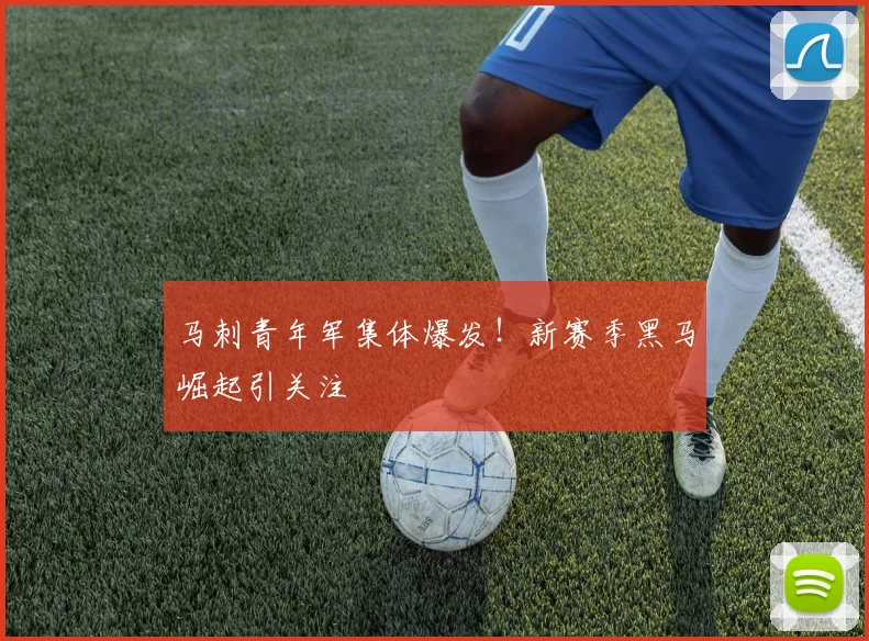 马刺青年军集体爆发!新赛季黑马崛起引关注